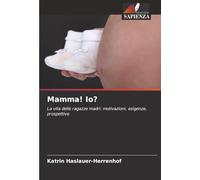 Mamma! Io?: La vita delle ragazze madri: motivazioni, esigenze, prospettive