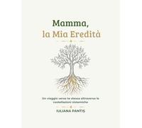 Mamma, la Mia Eredità: Un viaggio verso te stessa attraverso le costellazioni sistemiche