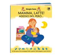 Mamma, latte! Adesso no, però... Un libro-gioco che accompagna bimbi e genitori dalle poppate a nuove attività. Ediz. a colori (Cresciamo insieme)