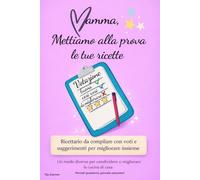 Mamma, mettiamo alla prova le tue ricette: Ricettario da compilare con voti e suggerimenti per migliorare insieme. Idea regalo per la festa della mammma (Piccoli quaderni per cucinare.)