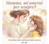 Mamma, mi amerai per sempre?: Una dolce storia sull'amore della mamma.