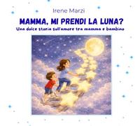 Mamma, mi prendi la luna?: Un dolce albo illustrato sull’amore tra mamma e bambino Perfetto per la Festa della Mamma - Età 3-8 anni: 7 (Fiabe Corte per Crescere)
