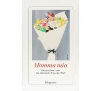 Mamma mia: Geschichten über die allerbeste Frau der Welt | Anna Von Planta, Ursula Baumhauer, Chimamanda Ngozi Adichie, Donna Leon, Daniel Gl