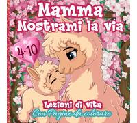 Mamma mostrami la via.: Lezioni di vita. Con pagine da colorare