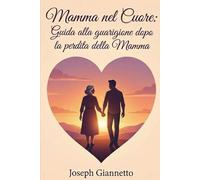 Mamma nel Cuore: Guida alla Guarigione dopo la Perdita della Mamma