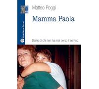 Mamma Paola. Diario di chi non ha mai perso il sorriso. Ediz. illustrata (Libro verità. Nuova serie)
