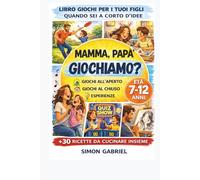 MAMMA PAPA' GIOCHIAMO? Tante idee di giochi e attività da fare con tuo figlio: Libro giochi per i tuoi figli quando sei a corto d'idee - libro di giochi e attività per bambini 7/12 anni