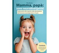 Mamma, papà: sono neurodivergente!: Guida pratica alla scoperta ed alla valorizzazione del fenomeno neurologico dai 2 ai 14 anni
