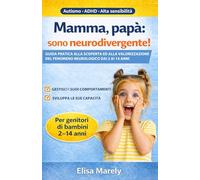 Mamma, papà: sono neurodivergente!: Guida pratica alla scoperta ed alla valorizzazione del fenomeno neurologico dai 2 ai 14 anni