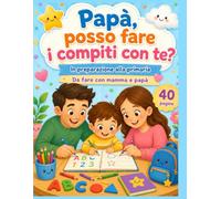 Mamma, Papà, voglio fare i compiti! PREPARAZIONE ALLA PRIMARIA: Un libretto divertente, molto stimolante e non banale per bambini che vogliono fare i compiti!