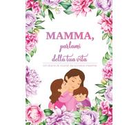 Mamma, parlami della tua vita: Un diario di ricordi da scrivere insieme | Il regalo perfetto per la mamma