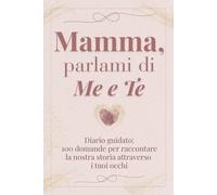 Mamma, parlami di me e te: 100 domande per raccontare la nostra storia attraverso i tuoi occhi - Diario guidato da completare e restituire con amore