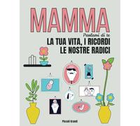 Mamma parlami di te: La tua vita, i ricordi. Le nostre radici