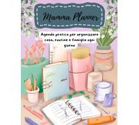 Mamma Planner: Agenda pratica per organizzare casa, routine e famiglia ogni giorno