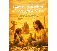 Mamma, raccontami chi eri prima di me: Le domande che non ti ho mai fatto. Le risposte che voglio conservare per sempre.