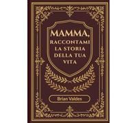 Mamma, Raccontami La Storia Della Tua Vita: Un diario ricordo guidato per catturare i ricordi, la saggezza e la storia di vita della mamma