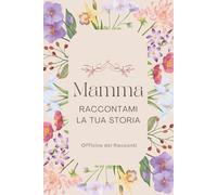 Mamma, raccontami la tua storia: Diario guidato dei ricordi: Un libro da compilare e regalare per conservare la memoria di una vita | Regalo per la Festa della Mamma e compleanni