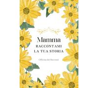 Mamma, raccontami la tua storia: Diario guidato dei ricordi: Un libro da compilare e regalare per conservare la memoria di una vita | Regalo per la Festa della Mamma e compleanni