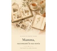 Mamma, raccontami la tua storia: Il diario guidato da regalare e riempire insieme per custodire i suoi ricordi, le sue radici e le lezioni di una vita ... spazio per le foto e le ricette di famiglia