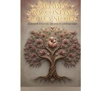 Mamma, raccontami la tua storia: le tue parole, le mie radici. Una storia da custodire. Un viaggio nel cuore di chi ci ha dato la vita