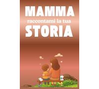 Mamma raccontami la tua storia: Un dettaglio unico per la mamma: un libro che la invita a ricordare la sua vita, a conservare i momenti che l'hanno ... la sua storia scritta perché duri per sempre.