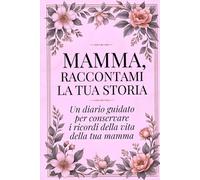 Mamma, Raccontami la tua Storia: Un diario guidato per conservare i ricordi della vita della tua mamma | Regalo per la Festa del Mamma, Compleanno, Natale