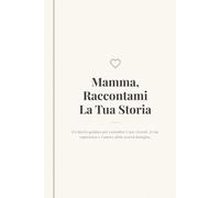 Mamma, Raccontami la Tua Storia: Un diario guidato per custodire i tuoi ricordi, la tua vita e il nostro legame