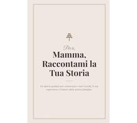 Mamma, Raccontami la Tua Storia: Un diario guidato per custodire i tuoi ricordi, la tua vita e il nostro legame