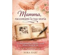 Mamma, raccontami la tua storia: Un diario guidato per custodire ricordi, amore e lezioni di vita (Oltre 250 domande profonde)