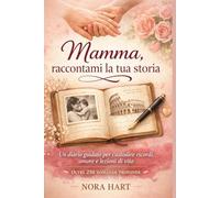 Mamma, raccontami la tua storia: Un diario guidato per custodire ricordi, amore e lezioni di vita (Oltre 250 domande profonde)
