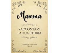 Mamma Raccontami la tua Storia: Un libro per conservare i ricordi della vita della tua mamma | Un souvenir di famiglia unico | Un regalo ... Festa della Mamma, il suo compleanno, Natale