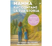 Mamma Raccontami la Tua Storia: Un ricordo speciale da compilare insieme con pensieri, valori e memorie da tramandare a figli e nipoti. Idea Regalo Mamma.