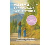 Mamma Raccontami la Tua Storia: Un ricordo speciale da compilare insieme con pensieri, valori e memorie da tramandare a figli e nipoti. Idea Regalo Mamma.