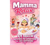 Mamma Relax - 101 trucchi antistress per sopravvivere al caos quotidiano: Idea regalo per compleanno e festa della mamma