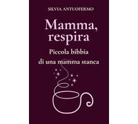 Mamma, respira!: Piccola Bibbia di una mamma stanca