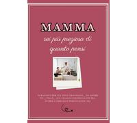 Mamma sei più preziosa di quanto pensi: 30 ragioni per cui sono orgoglioso di essere tu__ figli__ (un viaggio emozionante tra storie e immagini ... e Famiglia e sulle Relazioni Familiari)
