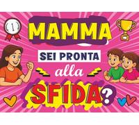 Mamma, Sei Pronta Alla Sfida?: 40 Giochi Divertenti da Fare Insieme per un Regalo Speciale e Unico!