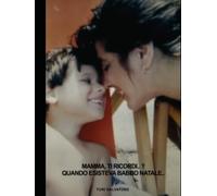 MAMMA, TI RICORDI.. ? QUANDO ESISTEVA BABBO NATALE..