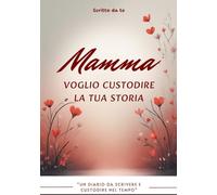 Mamma, voglio custodire la tua storia: Un diario guidato da scrivere con calma e lasciare in eredità