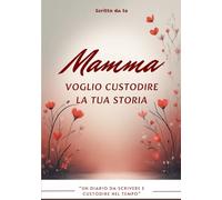 Mamma, voglio custodire la tua storia: Un diario guidato da scrivere con calma e lasciare in eredità