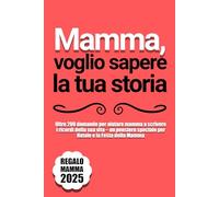 Mamma, Voglio Sapere la tua Storia: Oltre 200 domande per aiutare Mamma a scrivere i ricordi della sua vita - un pensiero speciale per Natale e la Festa della Mamma