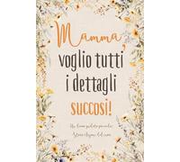 Mamma, voglio tutti i dettagli succosi!: Un diario guidato per madri: Storie e lezioni dal cuore