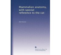 Mammalian anatomy, with special reference to the cat: Volume 1