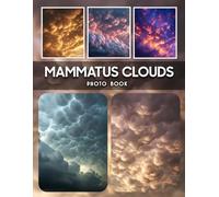 Mammatus Clouds Photography Book: A Compilation Of Mammatus Cloud Photography Showcasing Dramatic Storm Cloud Formations And Unique Atmospheric Phenomena
