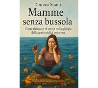 MAMME SENZA BUSSOLA: Come ritrovare sé stesse nella giungla della genitorialità moderna. Una guida sincera per mamme stanche, imperfette e reali.