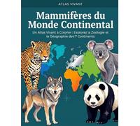 Mammifères du Monde Continental: Un Atlas Vivant à Colorier : Explorez la Zoologie et la Géographie des 7 Continents