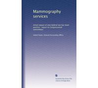 Mammography services: Initial impact of new federal law has been positive : report to Congressional committees