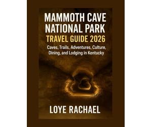 MAMMOTH CAVE NATIONAL PARK TRAVEL GUIDE 2026: Caves, Trails, Adventures, Culture, Dining, and Lodging in Kentucky