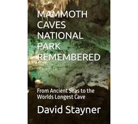 MAMMOTH CAVES NATIONAL PARK REMEMBERED: From Ancient Seas to the Worlds Longest Cave