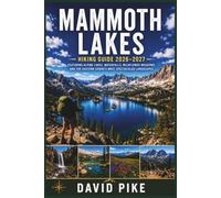 MAMMOTH LAKES HIKING GUIDE 2026-2027: Featuring Alpine Lakes, Waterfalls, Wildflower Meadows, and the Eastern Sierra’s Most Spectacular Landscapes